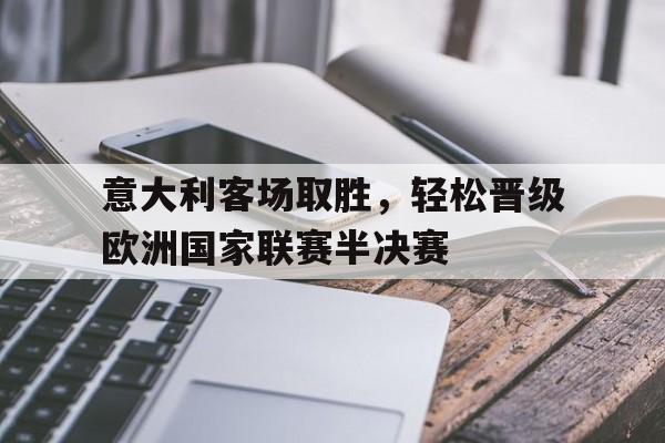 意大利客场取胜，轻松晋级欧洲国家联赛半决赛()