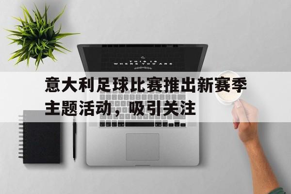 意大利足球比赛推出新赛季主题活动，吸引关注()